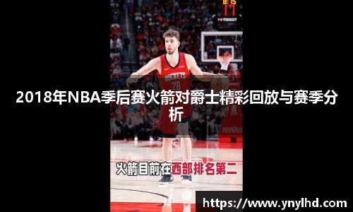 2018年NBA季后赛火箭对爵士精彩回放与赛季分析